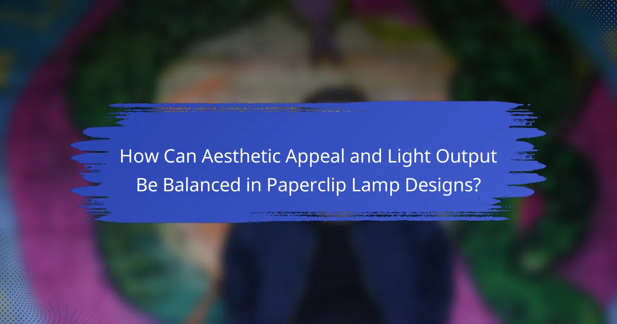 How Can Aesthetic Appeal and Light Output Be Balanced in Paperclip Lamp Designs?