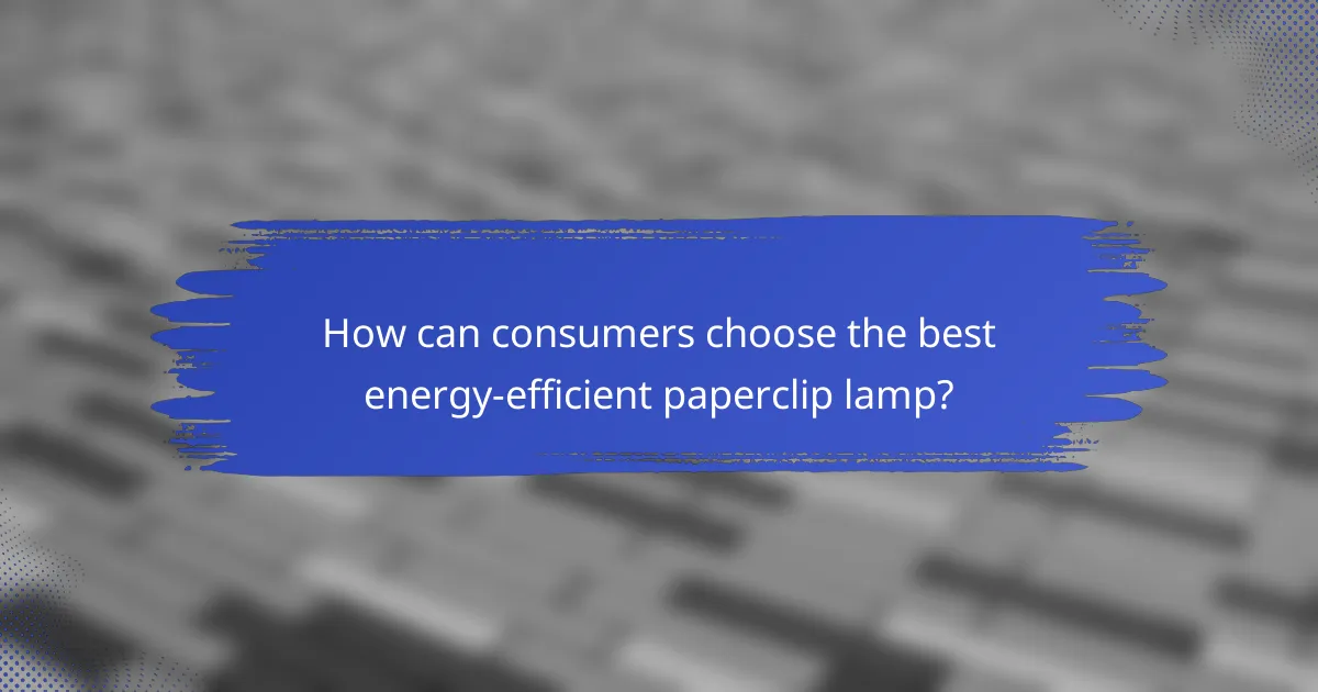How can consumers choose the best energy-efficient paperclip lamp?