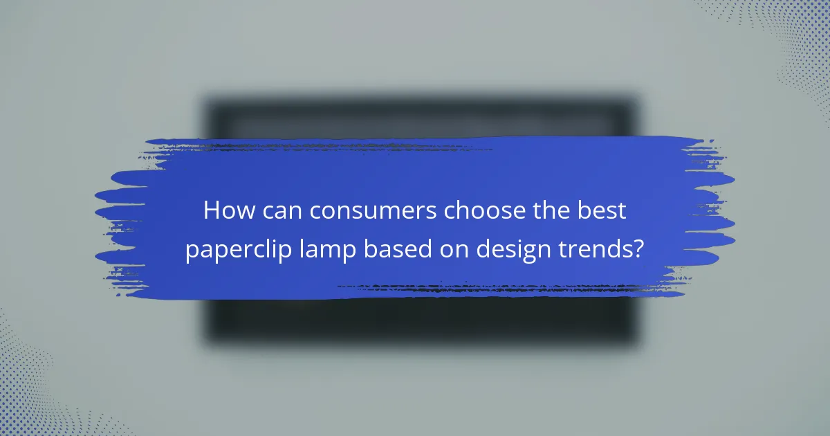 How can consumers choose the best paperclip lamp based on design trends?