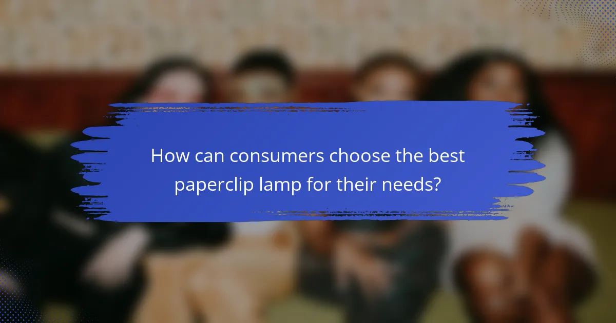 How can consumers choose the best paperclip lamp for their needs?