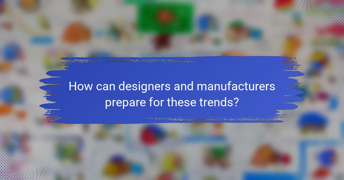 How can designers and manufacturers prepare for these trends?