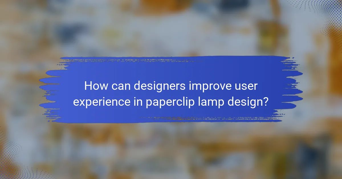 How can designers improve user experience in paperclip lamp design?