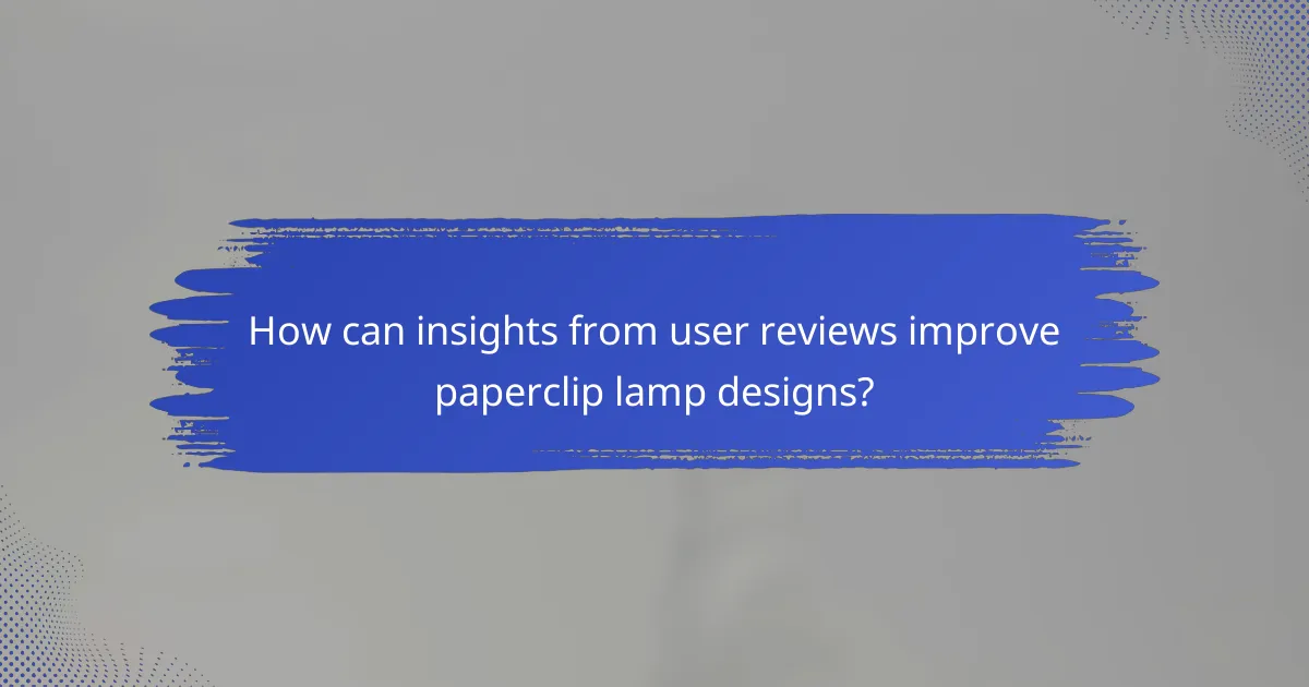 How can insights from user reviews improve paperclip lamp designs?