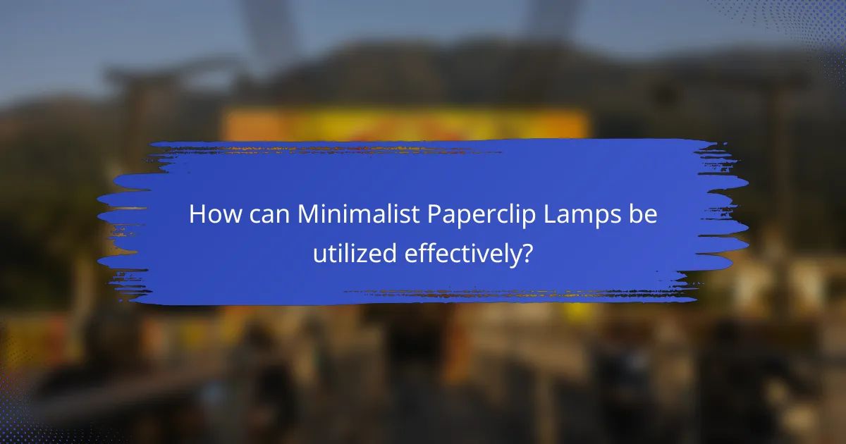 How can Minimalist Paperclip Lamps be utilized effectively?