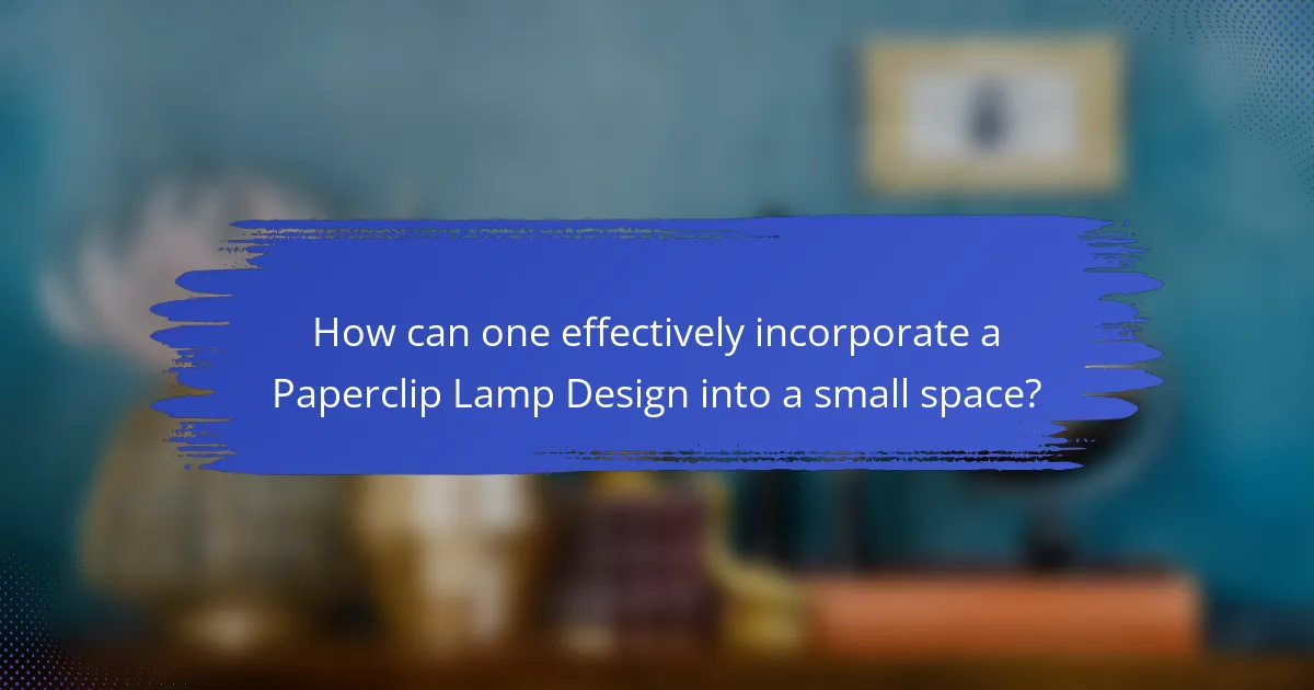 How can one effectively incorporate a Paperclip Lamp Design into a small space?