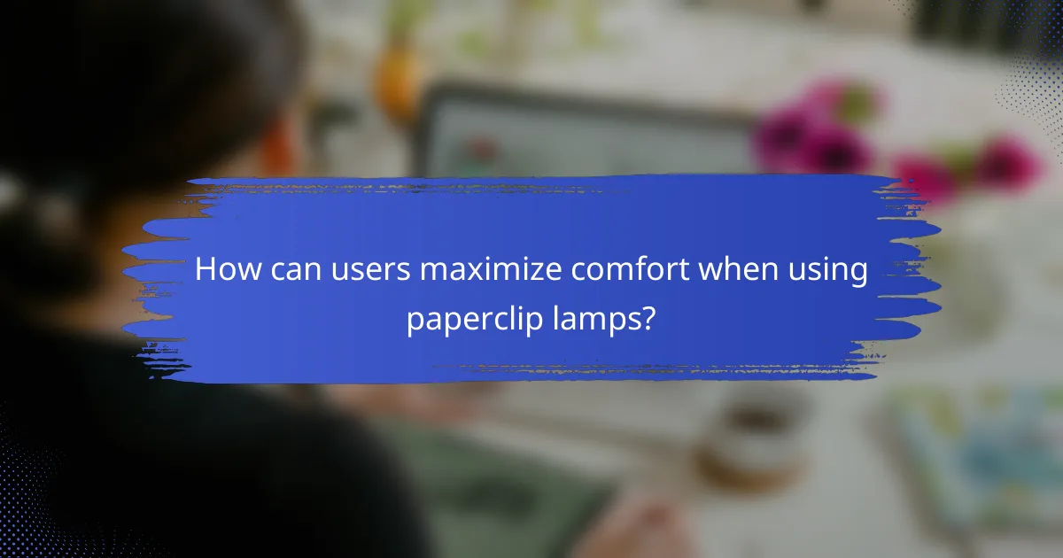 How can users maximize comfort when using paperclip lamps?