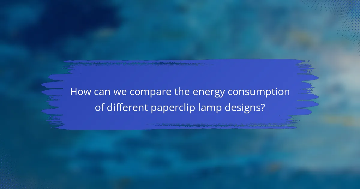 How can we compare the energy consumption of different paperclip lamp designs?