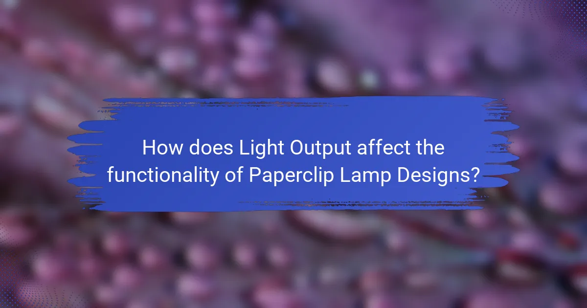 How does Light Output affect the functionality of Paperclip Lamp Designs?