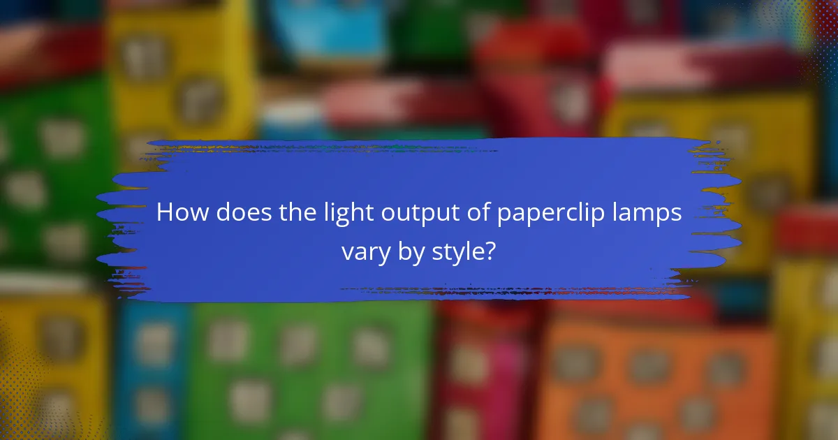 How does the light output of paperclip lamps vary by style?