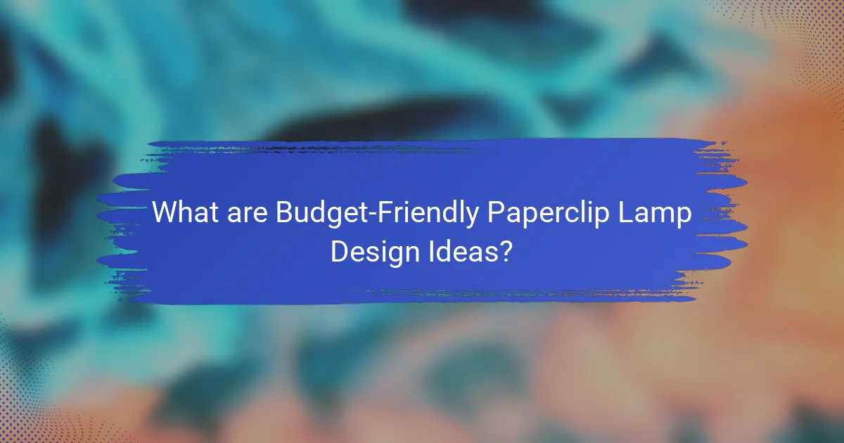 What are Budget-Friendly Paperclip Lamp Design Ideas?