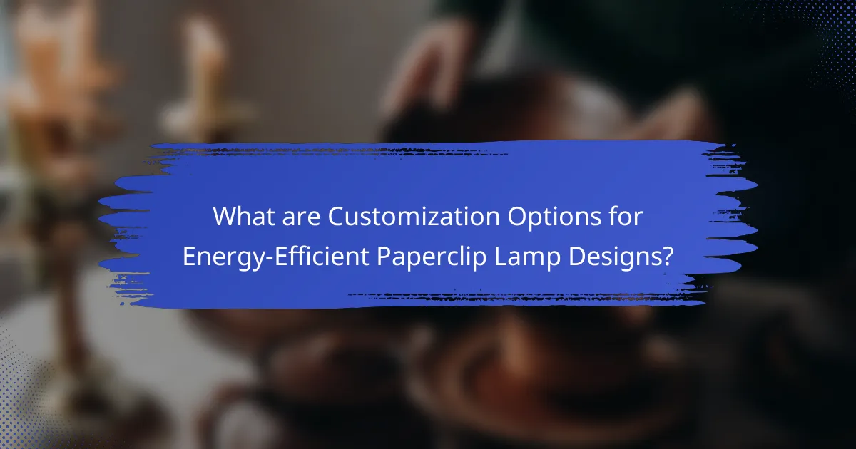 What are Customization Options for Energy-Efficient Paperclip Lamp Designs?