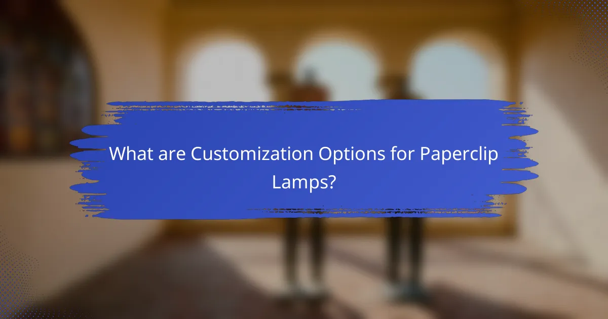 What are Customization Options for Paperclip Lamps?