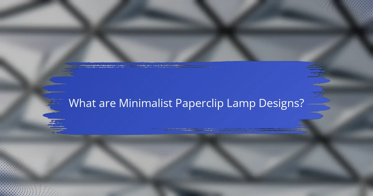 What are Minimalist Paperclip Lamp Designs?
