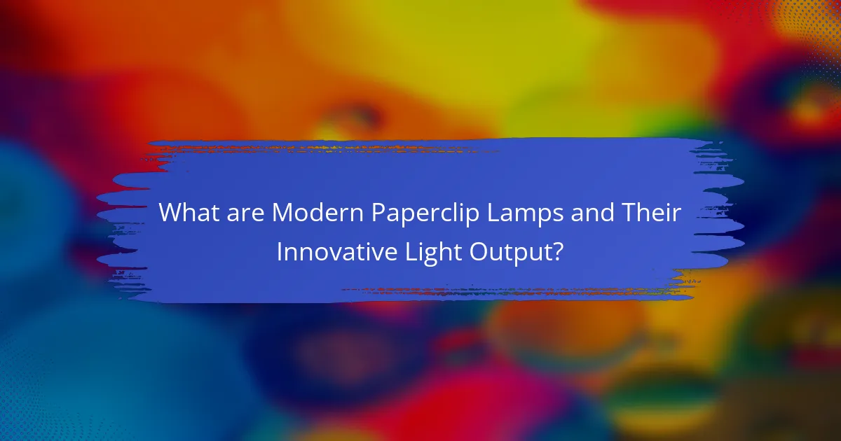 What are Modern Paperclip Lamps and Their Innovative Light Output?