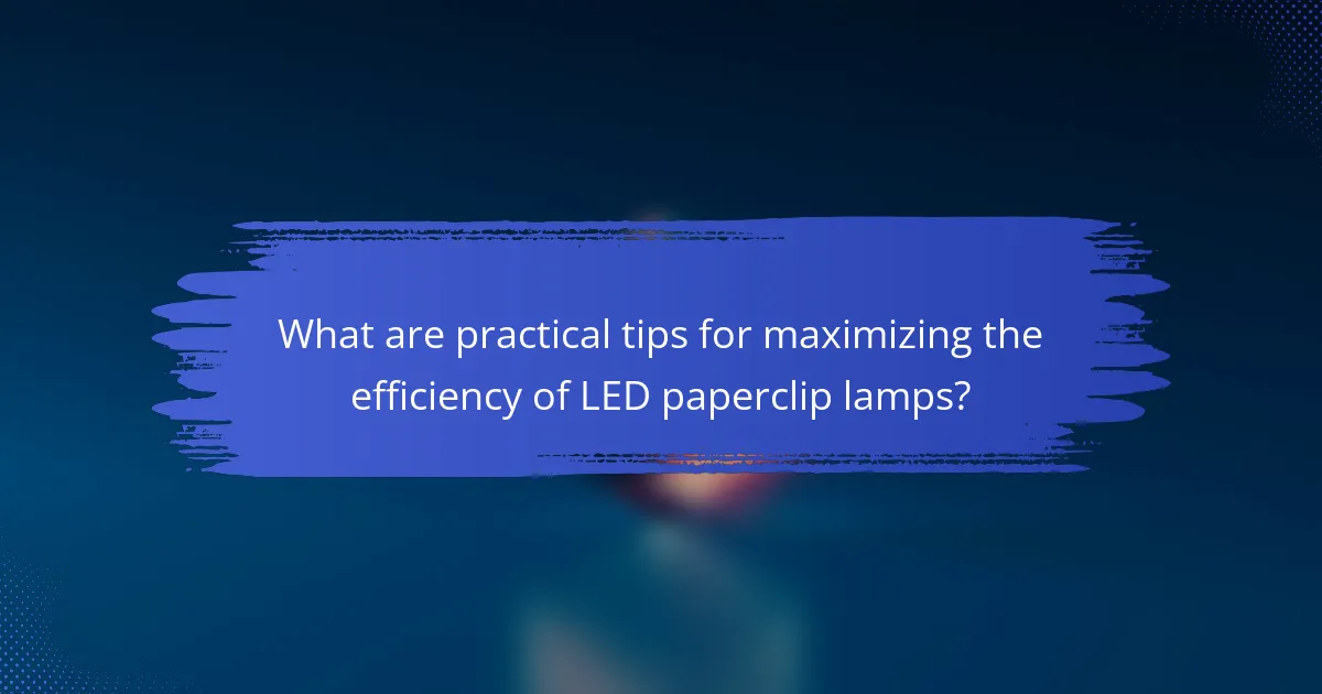 What are practical tips for maximizing the efficiency of LED paperclip lamps?