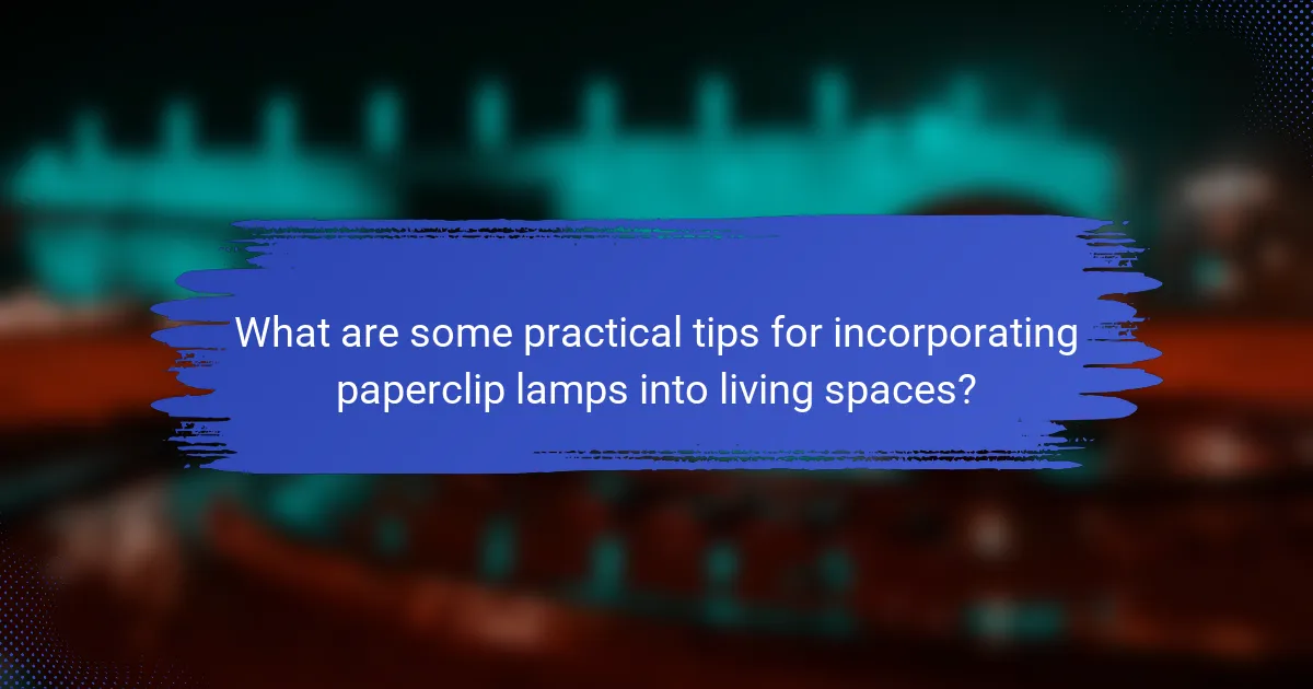 What are some practical tips for incorporating paperclip lamps into living spaces?