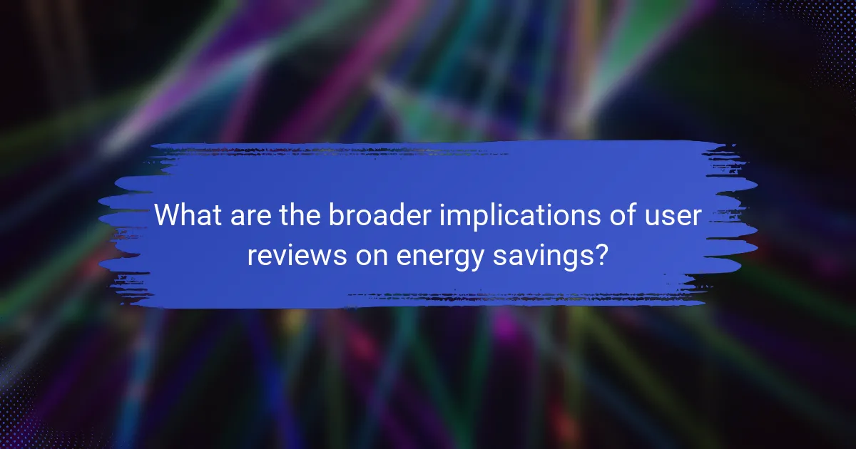 What are the broader implications of user reviews on energy savings?