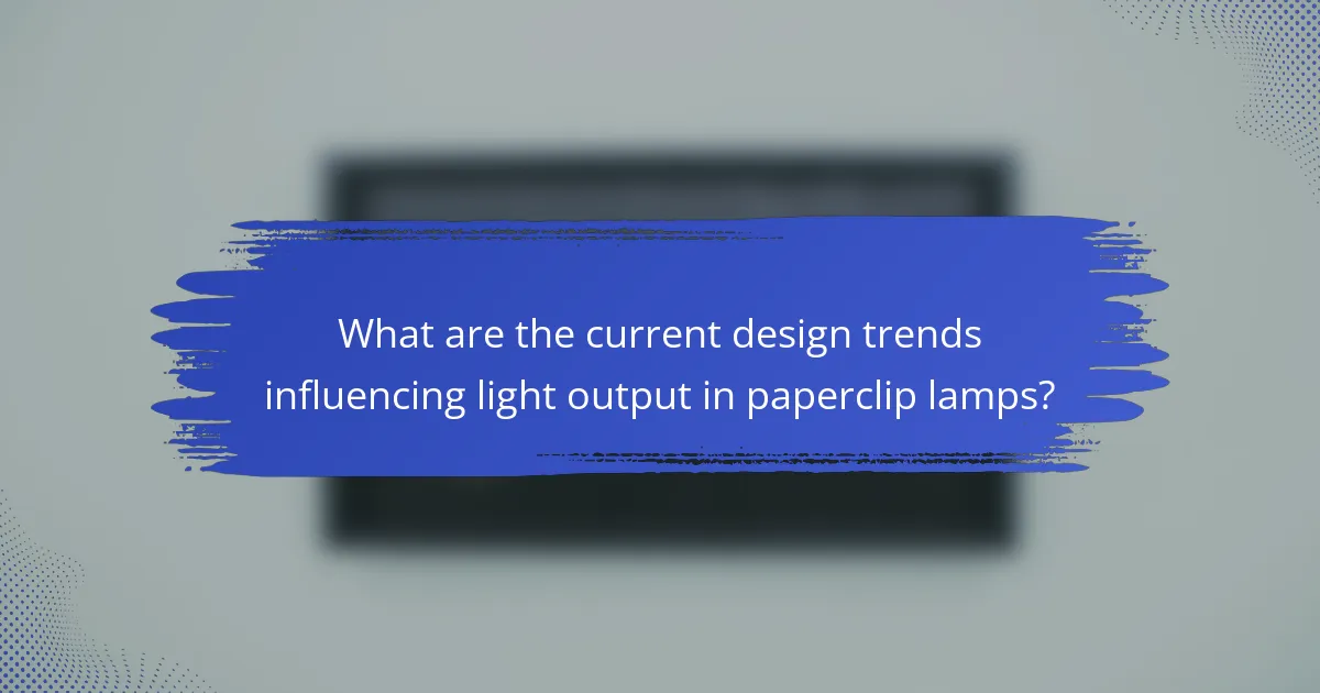 What are the current design trends influencing light output in paperclip lamps?