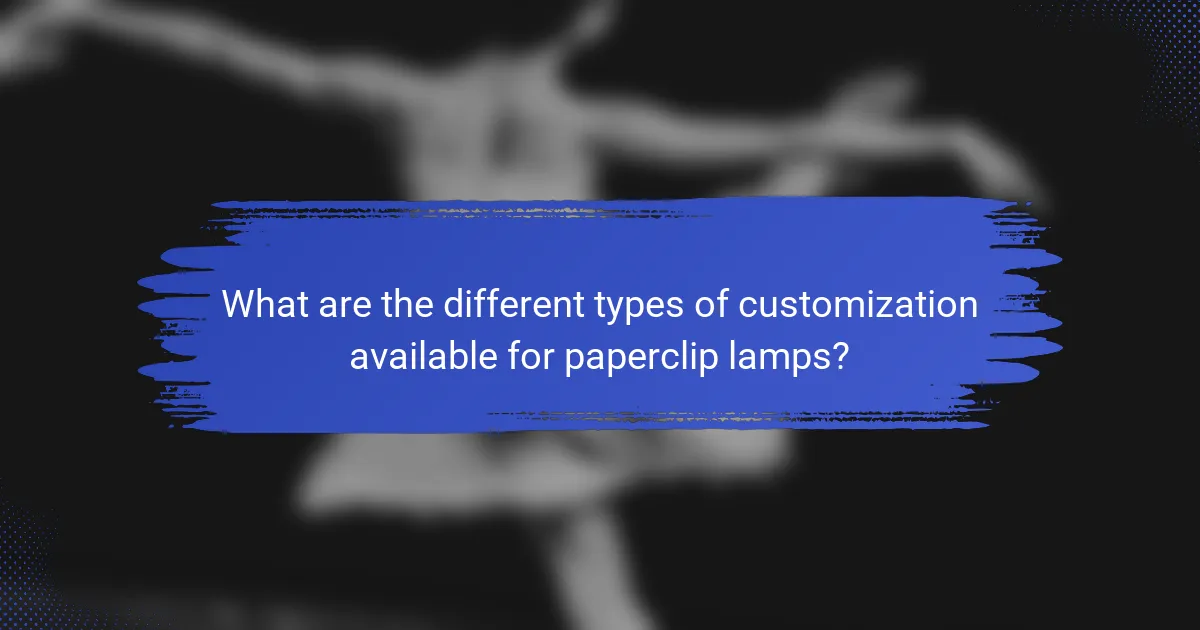 What are the different types of customization available for paperclip lamps?