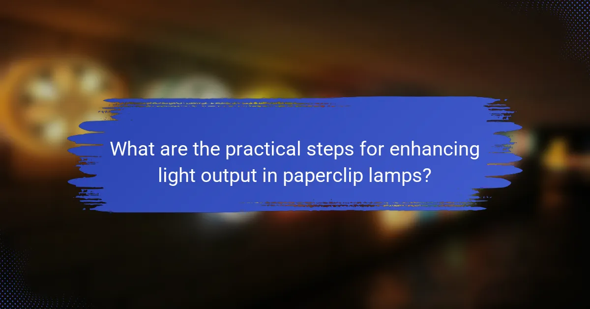 What are the practical steps for enhancing light output in paperclip lamps?