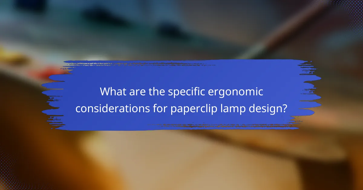 What are the specific ergonomic considerations for paperclip lamp design?