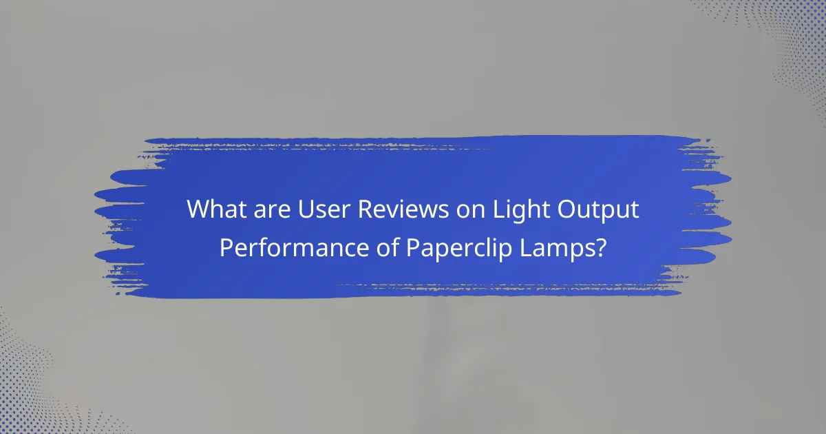 What are User Reviews on Light Output Performance of Paperclip Lamps?