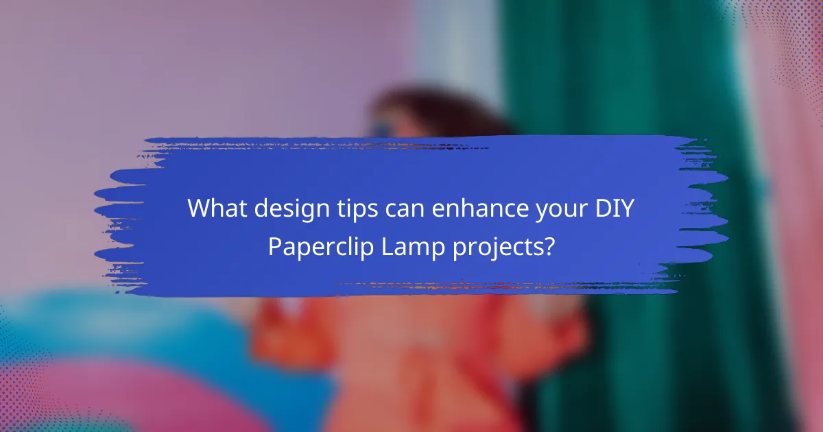 What design tips can enhance your DIY Paperclip Lamp projects?