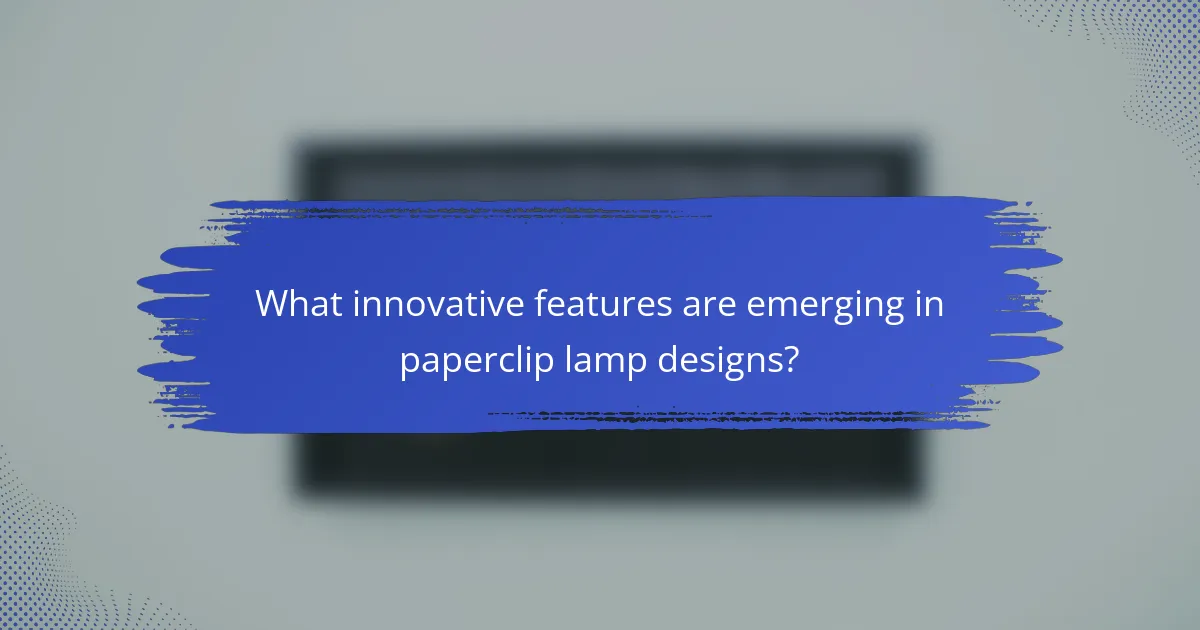 What innovative features are emerging in paperclip lamp designs?