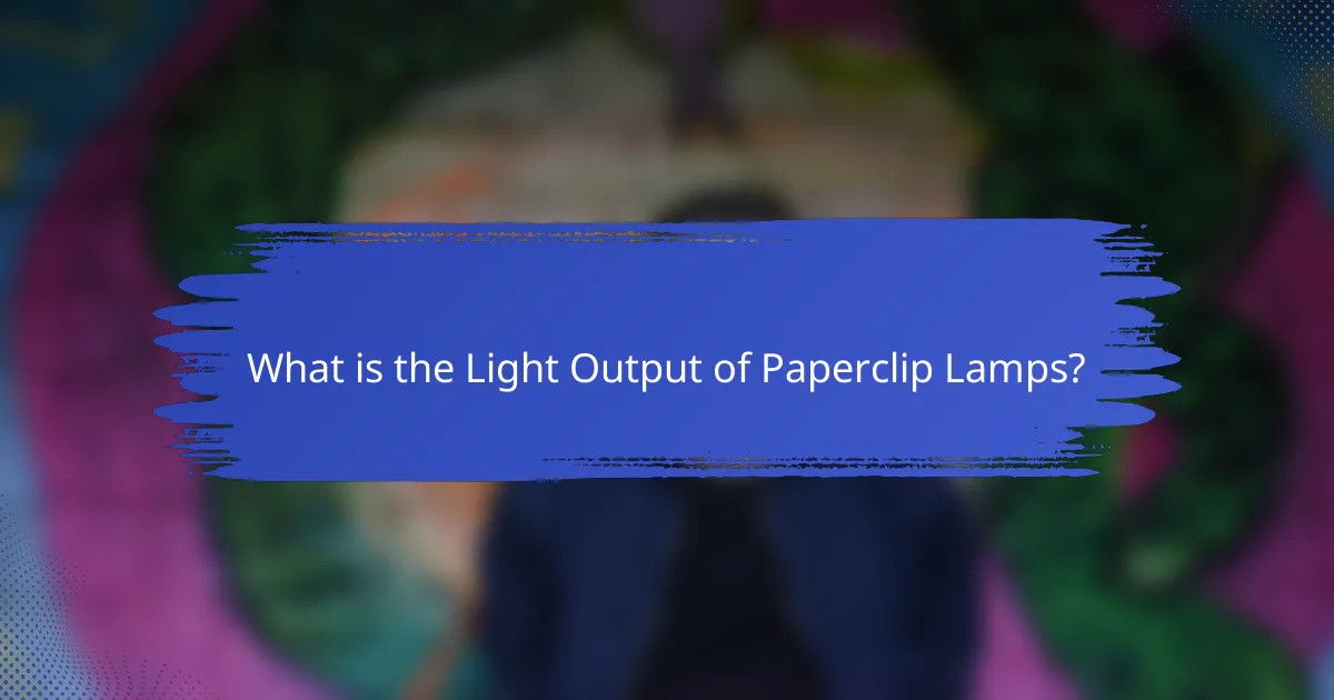 What is the Light Output of Paperclip Lamps?