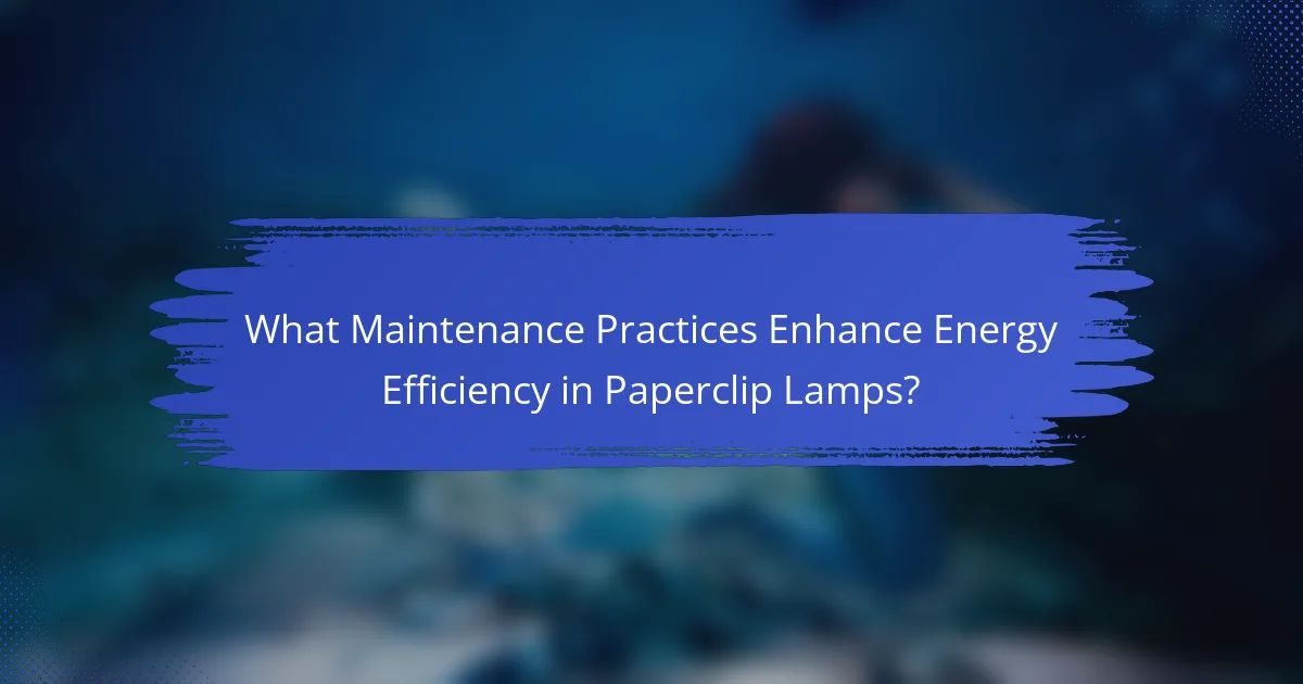 What Maintenance Practices Enhance Energy Efficiency in Paperclip Lamps?