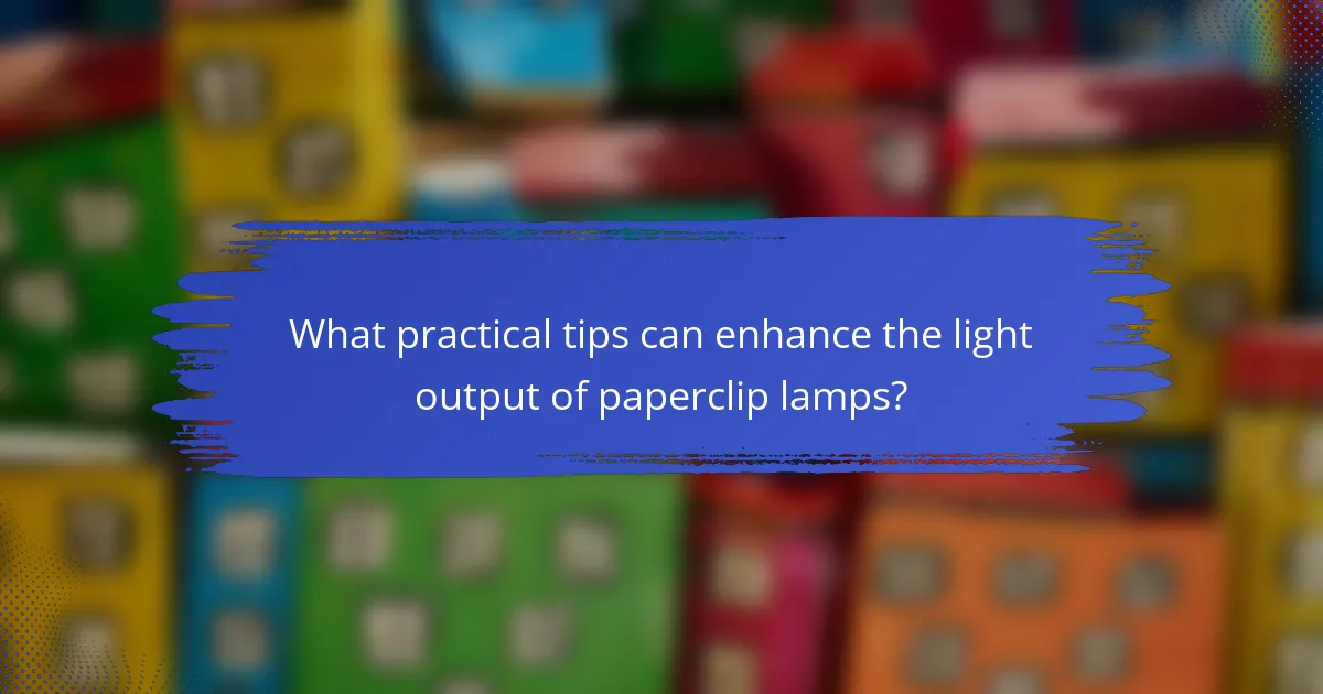What practical tips can enhance the light output of paperclip lamps?