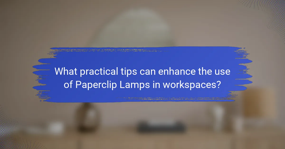What practical tips can enhance the use of Paperclip Lamps in workspaces?