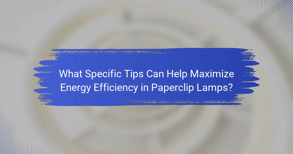 What Specific Tips Can Help Maximize Energy Efficiency in Paperclip Lamps?