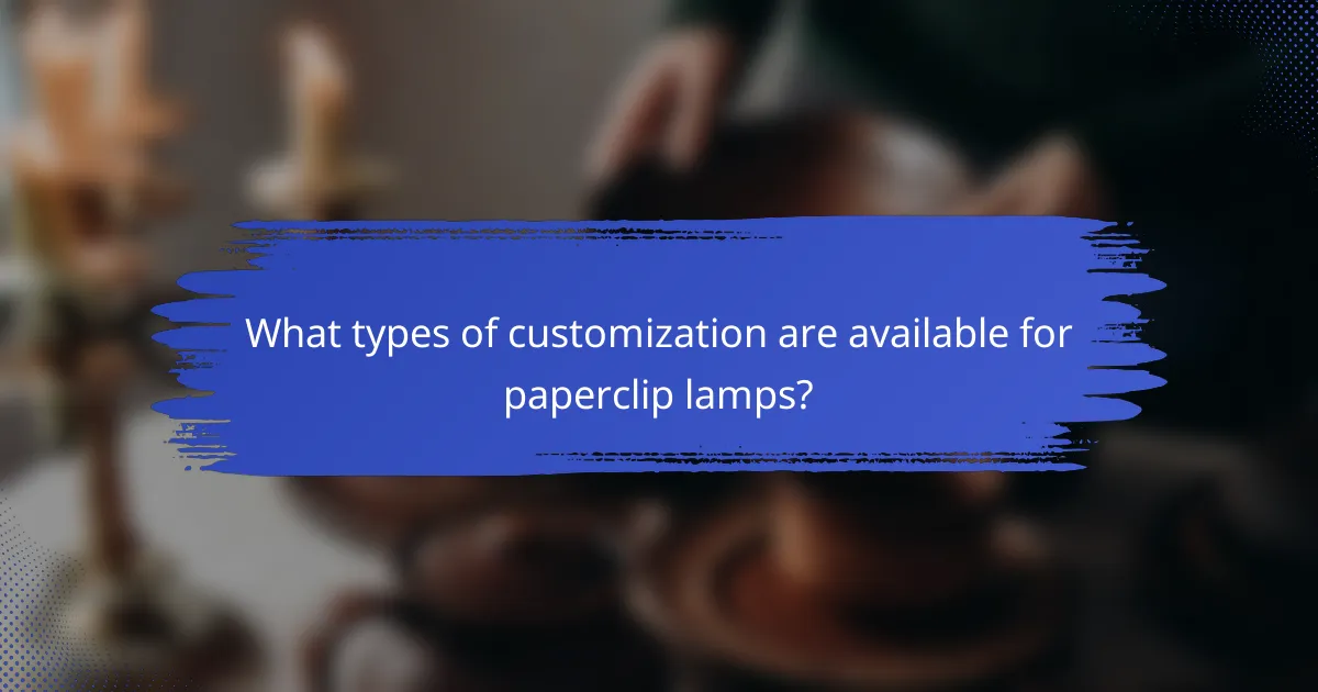 What types of customization are available for paperclip lamps?