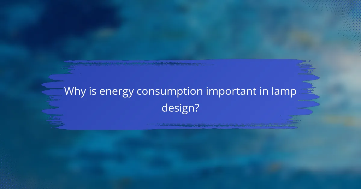 Why is energy consumption important in lamp design?