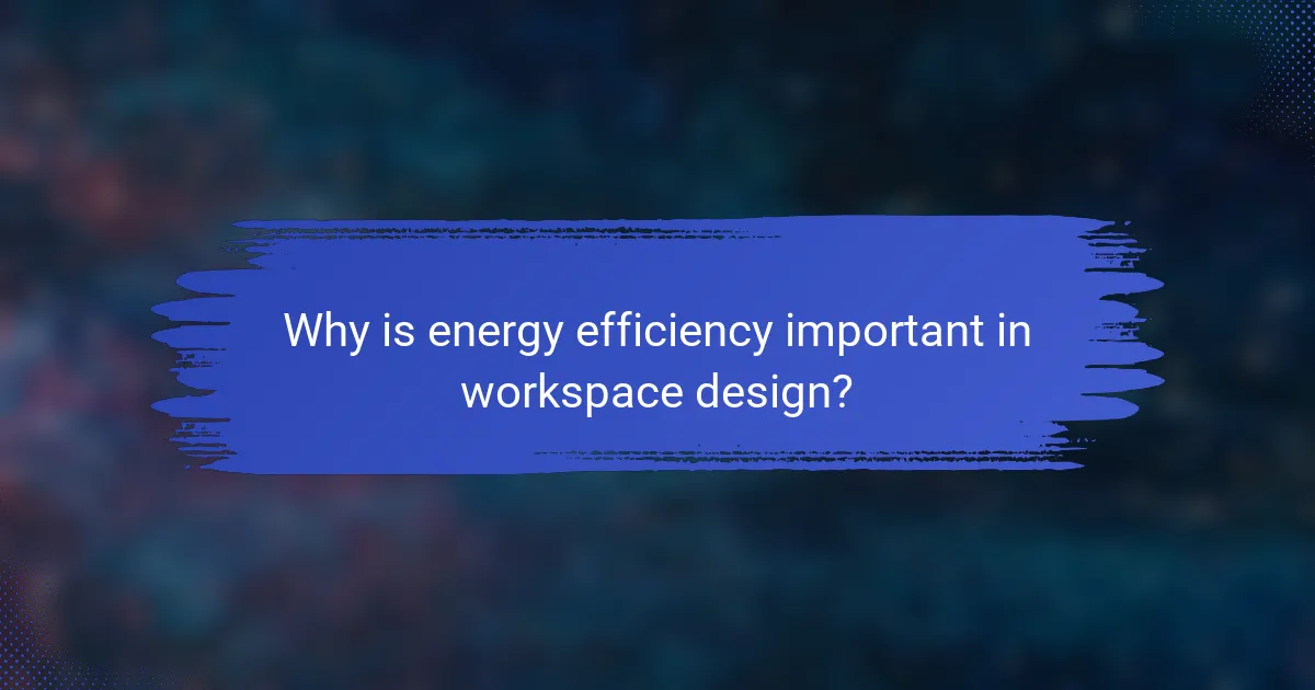 Why is energy efficiency important in workspace design?